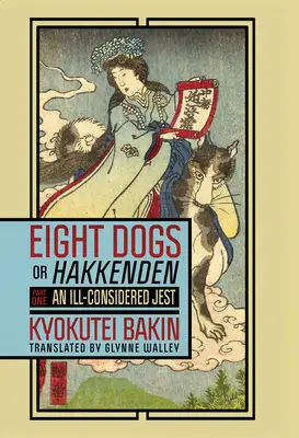 Osem psov alebo Hakkenden: Prvá časť - neuvážený žart - Eight Dogs, or Hakkenden: Part One--An Ill-Considered Jest