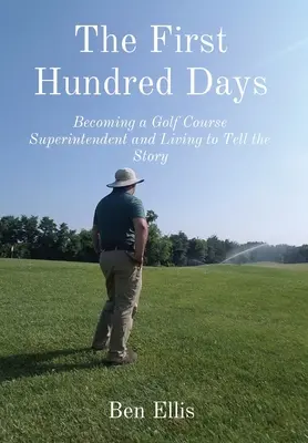 Prvých sto dní: Stať sa správcom golfového ihriska a žiť, aby ste o tom mohli rozprávať - The First Hundred Days: Becoming a Golf Course Superintendent and Living to Tell the Story