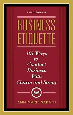 Obchodná etiketa, tretie vydanie: Etiketa, tretie vydanie. 101 spôsobov, ako obchodovať so šarmom a dôvtipom - Business Etiquette, Third Edition: 101 Ways to Conduct Business with Charm and Savvy