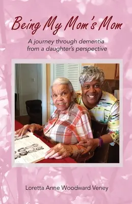 Byť mamou mojej mamy: Cesta demenciou z pohľadu dcéry - Being My Mom's Mom: A Journey Through Dementia from a Daughter's Perspective