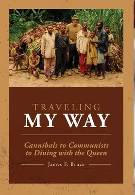 Cestovanie po mojej ceste: Od kanibalov po komunistov a od večere s kráľovnou - Traveling My Way: Cannibals to Communists to Dining with the Queen