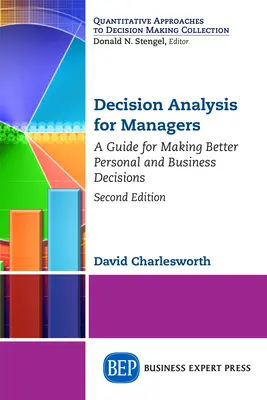 Rozhodovacia analýza pre manažérov, druhé vydanie: Príručka pre prijímanie lepších osobných a obchodných rozhodnutí, druhé vydanie. - Decision Analysis for Managers, Second Edition: A Guide for Making Better Personal and Business Decisions