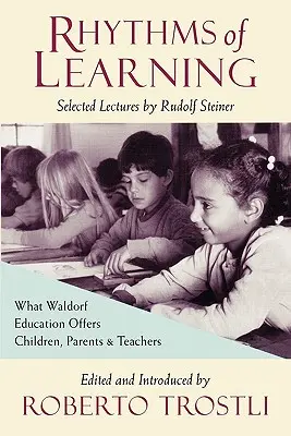 Rytmy učenia: Rytmy vzdelávania (Rytmy vzdelávania): čo ponúka waldorfské vzdelávanie deťom, rodičom a učiteľom - Rhythms of Learning: What Waldorf Education Offers Children, Parents & Teachers