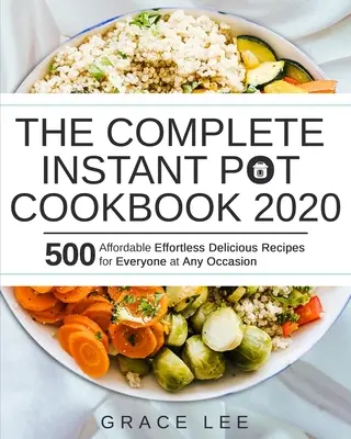 Kompletná kuchárska kniha Instant Pot 2020: 500 cenovo dostupných chutných receptov bez námahy pre každého pri akejkoľvek príležitosti - The Complete Instant Pot Cookbook 2020: 500 Affordable Effortless Delicious Recipes for Everyone at Any Occasion