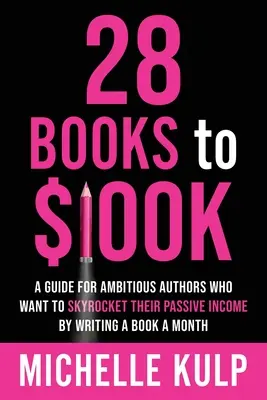 28 Books to $100K: Príručka pre ambicióznych autorov, ktorí chcú rapídne zvýšiť svoje pasívne príjmy písaním knihy mesačne - 28 Books to $100K: A Guide for Ambitious Authors Who Want to Skyrocket Their Passive Income By Writing a Book a Month