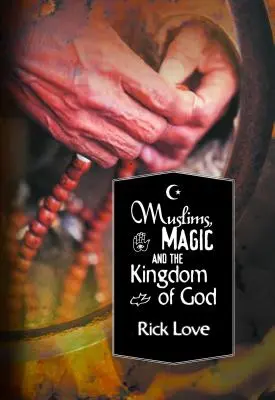Moslimovia, mágia a Božie kráľovstvo: Založenie cirkvi medzi ľudovými moslimami - Muslims, Magic and the Kingdom of God: Church Planting Among Folk Muslims