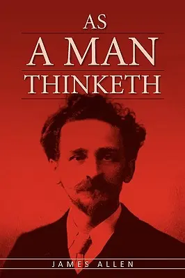Ako človek myslí: Pôvodná klasika o zákone príťažlivosti, ktorá inšpirovala knihu The Secret - As A Man Thinketh: The Original Classic about Law of Attraction that Inspired The Secret