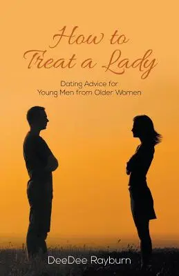Ako liečiť dámu: Rady starších žien na rande pre mladých mužov - How to Treat a Lady: Dating Advice for Young Men from Older Women