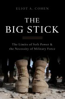 Veľká palica: Hranice mäkkej moci a nevyhnutnosť vojenskej sily - The Big Stick: The Limits of Soft Power and the Necessity of Military Force