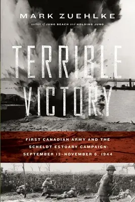 Strašné víťazstvo: Prvá kanadská armáda a kampaň pri ústí rieky Šeldy: september - 6. november 1944 - Terrible Victory: First Canadian Army and the Scheldt Estuary Campaign: September 13 - November 6, 1944