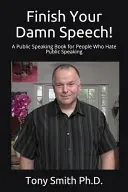Dokonči svoju prekliatu reč! Kniha o verejnom vystupovaní pre ľudí, ktorí nenávidia verejné vystupovanie - Finish Your Damn Speech!: A Public Speaking Book for People Who Hate Public Speaking