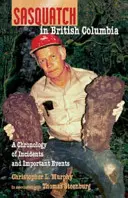 Snežný muž v Britskej Kolumbii: Chronológia incidentov a dôležitých udalostí - Sasquatch in British Columbia: A Chronology of Incidents & Important Events