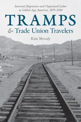 Trampi a odborárski cestujúci: Vnútorná migrácia a organizovaná práca v Amerike zlatého veku, 1870-1900 - Tramps and Trade Union Travelers: Internal Migration and Organized Labor in Gilded Age America, 1870-1900