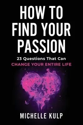 Ako nájsť svoju vášeň: 23 otázok, ktoré môžu zmeniť celý váš život - How To Find Your Passion: 23 Questions That Can Change Your Entire Life