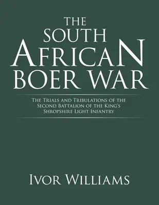 Búrska vojna v Južnej Afrike: Skúšky a útrapy druhého práporu kráľovskej shropshireskej ľahkej pechoty - The South African Boer War: The Trials and Tribulations of the Second Battalion of the King's Shropshire Light Infantry