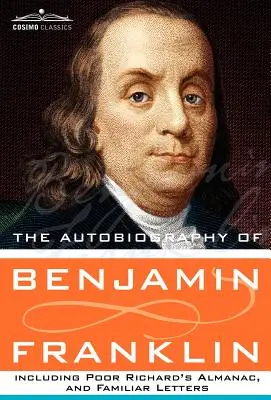 Autobiografia Benjamina Franklina vrátane Almanachu chudobného Richarda a známych listov - The Autobiography of Benjamin Franklin Including Poor Richard's Almanac, and Familiar Letters