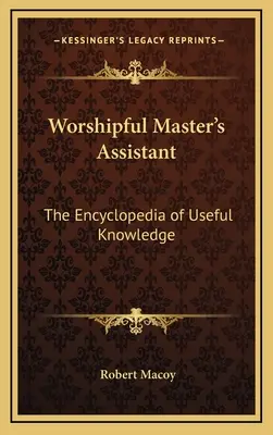 Asistent ctihodného majstra: Encyklopédia užitočných vedomostí - Worshipful Master's Assistant: The Encyclopedia of Useful Knowledge