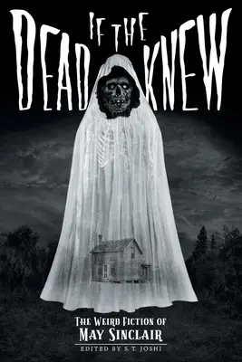 Keby mŕtvi vedeli: Podivné poviedky May Sinclairovej - If the Dead Knew: The Weird Fiction of May Sinclair