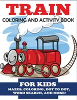 Kniha aktivít a vyfarbovačiek pre deti: Bludiská, vyfarbovanie, hľadanie slov a ďalšie!, deti 4-8 rokov - Train Coloring and Activity Book for Kids: Mazes, Coloring, Dot to Dot, Word Search, and More!, Kids 4-8