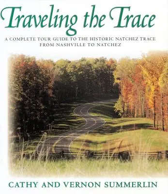 Cestovanie po stopách: Kompletný sprievodca po historickej trase Natchez Trace z Nashvillu do Natchezu - Traveling the Trace: A Complete Tour Guide to the Historic Natchez Trace from Nashville to Natchez