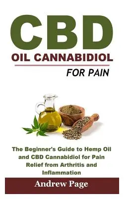 CBD olej kanabidiol proti bolesti: Sprievodca pre začiatočníkov o konopnom oleji a kanabidiole CBD na úľavu od bolesti pri artritíde a zápaloch, odstránenie akné a - CBD Oil Cannabidiol for Pain: The Beginner's Guide to Hemp Oil and CBD Cannabidiol for Pain Relief from Arthritis and Inflammation, Eliminate Acne a