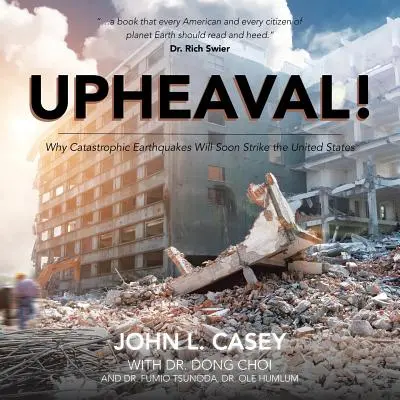 Prevrat! Prečo Spojené štáty čoskoro zasiahnu katastrofálne zemetrasenia - Upheaval!: Why Catastrophic Earthquakes Will Soon Strike the United States
