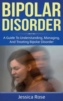 Bipolárna porucha: Bipolárna porucha: Príručka na pochopenie, zvládanie a liečbu bipolárnej poruchy - Bipolar Disorder: A Guide to Understanding, Managing, and Treating Bipolar Disorder