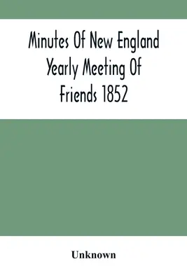 Zápisnica z novoanglického ročného stretnutia priateľov 1852 - Minutes Of New England Yearly Meeting Of Friends 1852