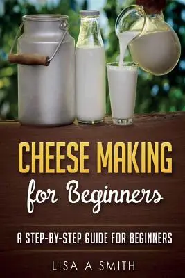 Výroba syra pre začiatočníkov: Sýr: príručka krok za krokom pre začiatočníkov - Cheese Making for Beginners: A Step-by-Step Guide for Beginners