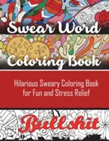 Kniha na vyfarbovanie nadávok: Omaľovánky s nadávkami: veselé nadávky pre zábavu a odbúranie stresu - Swear Word Coloring Book: Hilarious Sweary Coloring book For Fun and Stress Relief