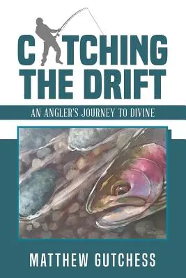 Zachytenie driftu: Cesta rybára k božskému - Catching the Drift: An Angler's Journey to Divine