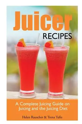 Recepty na odšťavovače: Kompletný sprievodca odšťavovaním a odšťavovacou diétou - Juicer Recipes: A Complete Juicing Guide on Juicing and the Juicing Diet