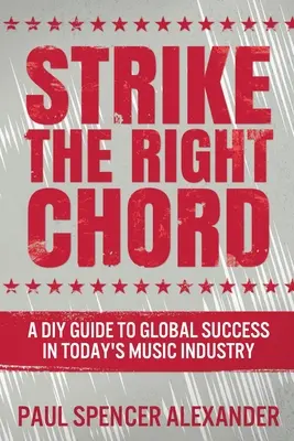 Správny akord: A DIY Guide to Global Success in Today's Music Industry - Strike The Right Chord: A DIY Guide to Global Success in Today's Music Industry