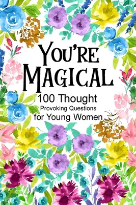Si čarovná 100 podnetných otázok pre mladé ženy - You're Magical 100 Thought Provoking Questions for Young Women