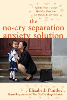 Riešenie proti úzkosti z odlúčenia: Jemné spôsoby, ako sa ľahko rozlúčiť od šiestich mesiacov do šiestich rokov - The No-Cry Separation Anxiety Solution: Gentle Ways to Make Good-Bye Easy from Six Months to Six Years