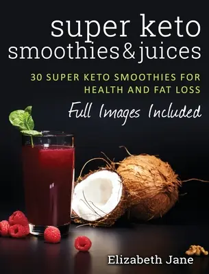 Super keto smoothies a džúsy: Rýchle a jednoduché smoothies a šťavy na spaľovanie tukov - Super Keto Smoothies & Juices: Quick and easy fat burning smoothies and juices