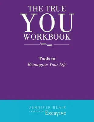 Pracovný zošit The True You: Nástroje, ako si znovu predstaviť svoj život - The True You Workbook: Tools to Reimagine Your Life