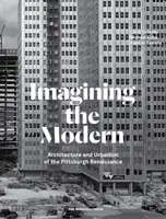 Predstavujeme si modernu: architektúra a urbanizmus pittsburskej renesancie - Imagining the Modern: Architecture and Urbanism of the Pittsburgh Renaissance