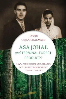 Asa Johal a terminál lesných produktov: Ako sikhský prisťahovalec vytvoril najväčšiu nezávislú drevársku spoločnosť v Bc. - Asa Johal and Terminal Forest Products: How a Sikh Immigrant Created Bc's Largest Independent Lumber Company