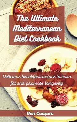 Konečná kuchárska kniha stredomorskej diéty: Chutné recepty na raňajky na spaľovanie tukov a podporu dlhovekosti - The Ultimate Mediterranean Diet Cookbook: Delicious Breakfast Recipes To Burn Fat And Promote Longevity