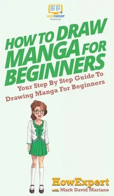 Ako kresliť mangu pre začiatočníkov: Sprievodca kreslením mangy pre začiatočníkov krok za krokom - How To Draw Manga For Beginners: Your Step By Step Guide To Drawing Manga For Beginners