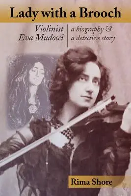 Dáma s brošňou: Huslistka Eva Mudocci - životopis a detektívny príbeh - Lady with a Brooch: Violinist Eva Mudocci-A Biography & A Detective Story
