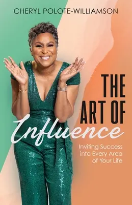 Umenie ovplyvňovať: Pozvanie úspechu do každej oblasti vášho života - The Art of Influence: Inviting Success into Every Area of Your Life