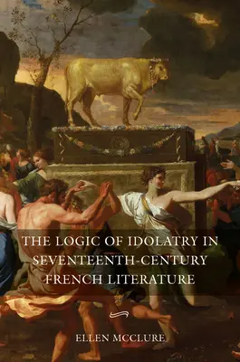 Logika modloslužby vo francúzskej literatúre 17. storočia - The Logic of Idolatry in Seventeenth-Century French Literature