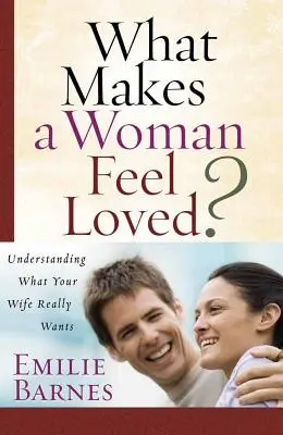 Čo spôsobuje, že sa žena cíti milovaná? Pochopenie toho, čo vaša žena skutočne chce - What Makes a Woman Feel Loved?: Understanding What Your Wife Really Wants