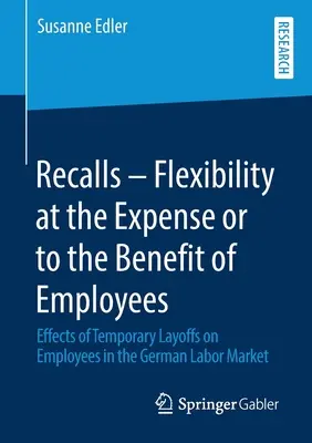 Odvolávanie zamestnancov - flexibilita na úkor alebo v prospech zamestnancov: Účinky dočasného prepúšťania na zamestnancov na nemeckom trhu práce - Recalls - Flexibility at the Expense or to the Benefit of Employees: Effects of Temporary Layoffs on Employees in the German Labor Market