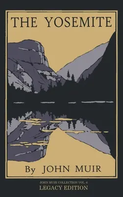 Yosemity - Legacy Edition: Oslava majestátu Yosemitského údolia, jeho prírodnej histórie a miest, ktoré stojí za to navštíviť - The Yosemite - Legacy Edition: Celebrating The Yosemite Valley's Majesty, Natural History, And Places Worth Visiting