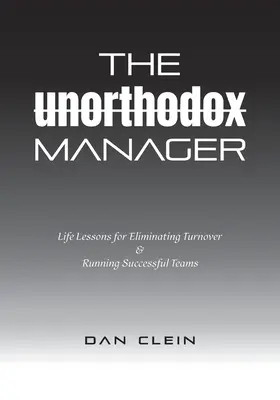 Neortodoxný manažér: Manažér: Životné lekcie na elimináciu fluktuácie a vedenie úspešných tímov - The Unorthodox Manager: Life Lessons for Eliminating Turnover & Running Successful Teams