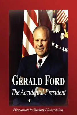 Gerald Ford - náhodný prezident (životopis) - Gerald Ford - The Accidental President (Biography)