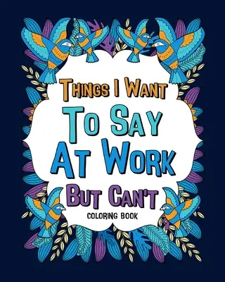 Veci, ktoré chcem povedať v práci, ale nemôžem Omaľovánky - Things I Want To Say At Work But Can't Coloring Books